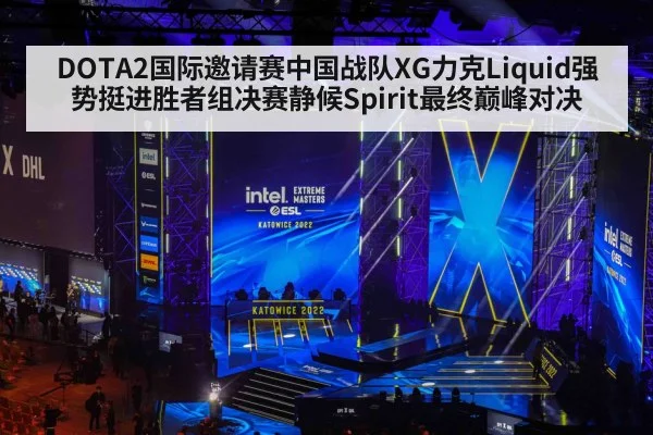 DOTA2国际邀请赛中国战队XG力克Liquid强势挺进胜者组决赛静候Spirit最终巅峰对决